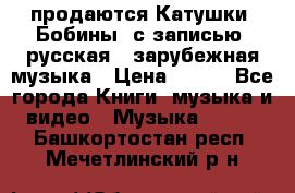 продаются Катушки (Бобины) с записью  русская , зарубежная музыка › Цена ­ 250 - Все города Книги, музыка и видео » Музыка, CD   . Башкортостан респ.,Мечетлинский р-н